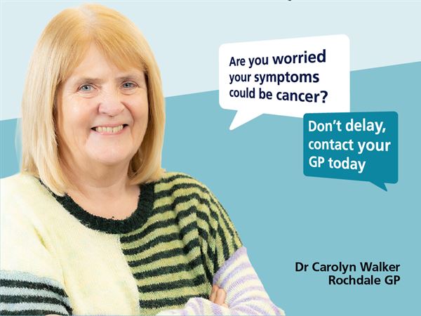 On the left hand side is a photo of Dr Carolyn Walker from Middleton. On the right are two speech bubbles containing the text; “Are you worried your symptoms could be cancer?” and “Don’t delay, contact your GP today”.